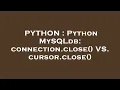 PYTHON Python MySQLdb connection close VS cursor close