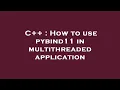 C How to use pybind11 in multithreaded application
