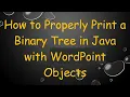 How to Properly Print a Binary Tree in Java with WordPoint Objects