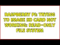 Raspberry Pi Trying to image SD card not working Read-only file system 9 Solutions