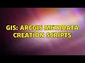 GIS ArcGIS metadata creation scripts 2 Solutions