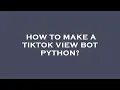 How to make a tiktok view bot python