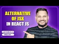 Alternative of JSX in React JS React JS Tutorial full course -