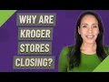 Why are Kroger stores closing
