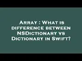 Array What is difference between NSDictionary vs Dictionary in Swift