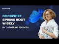Dockerize Spring Boot Wisely 6 tips to improve the container images of your Spring Boot apps
