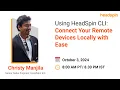 On-Demand Webinar Using HeadSpin CLI Connect Your Remote Devices Locally with Ease