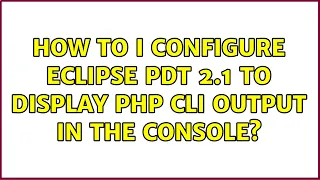 How to I configure Eclipse PDT 2 1 to display PHP CLI output in the console