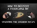 How to Destroy a Franchise 101 Starring the Anaheim Ducks