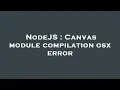 NodeJS Canvas module compilation osx error