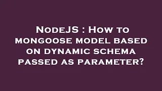 NodeJS How to mongoose model based on dynamic schema passed as parameter