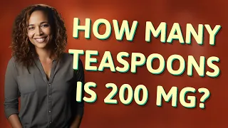 How many teaspoons is 200 mg