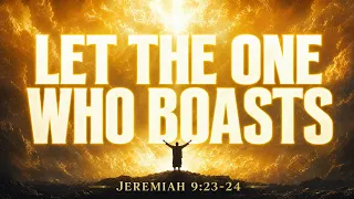 Let the One Who Boasts
