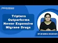 Systematic Review Finds Triptans Outperforms Newer Expensive Migrane Drugs