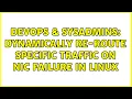 DevOps SysAdmins Dynamically re-route specific traffic on NIC failure in Linux 2 Solutions