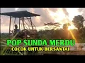 Lagu POP SUNDA LAWAS MERDU COCOK UNTUK BERSANTAI 