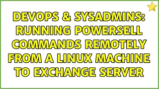 DevOps SysAdmins Running PowerSell Commands Remotely From A Linux Machine To Exchange Server