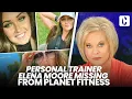 PERSONAL TRAINER ELENA MOORE MISSING FROM PLANET FITNESS