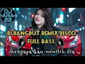 Download Lagu DJ DANGDUT REMIX DISCO FULL BASS TERBARU 🪩 MENGAPA KAU MEMILIH DIA 🥀 COCOK UNTUK MENEMANI HARIMU 