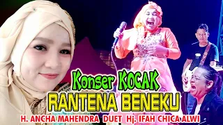 Download KONSER KOCAK... RANTENA BENEKU  //  ANCHA MAHENDRA  DUET  Hj. IFAH CHICA ALWI MP3