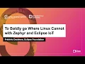 To Boldly go Where Linux Cannot with Zephyr and Eclipse IoT - Frederic Desbiens Eclipse Foundation