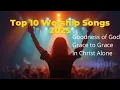 Download Lagu Best Praise and Worship Songs 2025 | Grace to Grace, In Christ Alone, Goodness of God