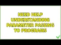 Need help understanding parameter passing to programs 2 Solutions
