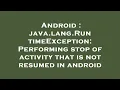 Android java lang RuntimeException Performing stop of activity that is not resumed in android