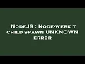 NodeJS Node-webkit child spawn UNKNOWN error