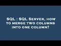 SQL SQL Server how to merge two columns into one column