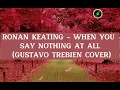 RONAN KEATING - WHEN YOU SAY NOTHING AT ALL (GUSTAVO TREBIEN COVER)