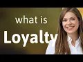 Loyalty what is LOYALTY meaning