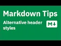 Markdown Tips Alternative header syntax setext headers