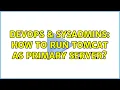 DevOps SysAdmins How to run tomcat as primary server 3 Solutions