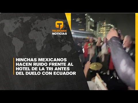 Hinchas mexicanos hacen ruido frente al hotel de la tri antes del duelo con Ecuador