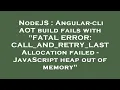 NodeJS Angular-cli AOT build fails with FATAL ERROR CALL - AND