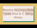 Resolve Incompatible Types Error in C String Arrays
