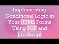 Implementing Conditional Logic in Your HTML Forms Using PHP and JavaScript