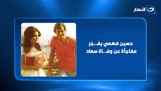 حسين فهمي يفـ.ـجّر مفاجأة عن وفـ.ـاة سعاد حسني.. إيه اللي حصل قبل الحـ.ـادث؟ 😱