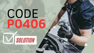 How do i fix code P0406 CAUSES and SOLUTIONS 2025