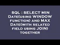 SQL SELECT MIN Date using WINDOW function and MAX Date with related field using JOIN together
