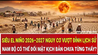 Siêu El Nino 2026–2027 nguy cơ vượt đỉnh lịch sử, Nam Bộ có thể đối mặt kịch bản chưa từng thấy?