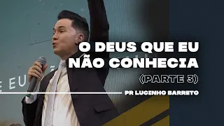 O Deus que eu não conhecia | Parte 3 | 03 | Pr Lucinho
