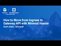How to Move from Ingress to Gateway API with Minimal Hassle - Keith Mattix Microsoft