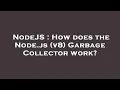 NodeJS How does the Node js v8 Garbage Collector work