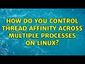 How do you control thread affinity across multiple processes on Linux