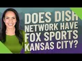 Does Dish Network have Fox Sports Kansas City