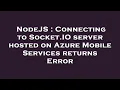 NodeJS Connecting to Socket IO server hosted on Azure Mobile Services returns Error
