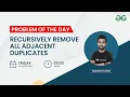 Recursively remove all adjacent duplicates Problem of the Day 22 Yash Dwivedi