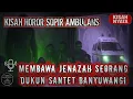 Download Lagu TERSERAMM‼️SOPIR AMBULANS MEMBAWA JENAZAH SEORANG DUKUN SANTET ASAL BANYUWANGI